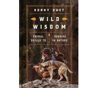 Wild Wisdom: Primal Skills to Survive in Nature