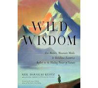 Wild Wisdom: Zen Masters, Mountain Monks, and Rebellious Eccentrics Reflect on the Healing Power of Nature (Volume 3)