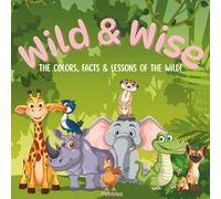 Wild & Wise: The Colors, Facts and Lessons of the Wild