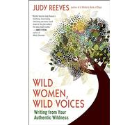 Wild Women, Wild Voices: Writing from Your Authentic Wildness
