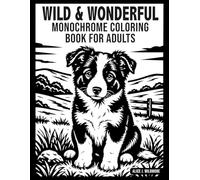 Wild & Wonderful | Monochrome Coloring Book for Adults: An essential creative ritual to slow down, relax, and rediscover serenity