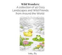 Wild Wonders: A collection of Cozy Landscapes and Wild Friends from Around the World: Stress relief. Adult coloring book. Art therapy. Unplug. Mindfulness. Calming. Peace.