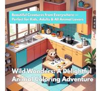 Wild Wonders: A Delightful Animal Coloring Adventure: Beautiful Creatures from Everywhere - Perfect for Kids, Adults & All Animal Lovers