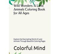 Wild Wonders: A Land Animals Coloring Book for All Ages: Explore the Fascinating World of Land Animals Through Beautiful Coloring Pages