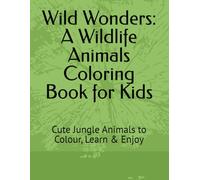 Wild Wonders: A Wildlife Animals Coloring Book for Kids: Cute Jungle Animals to Colour, Learn & Enjoy
