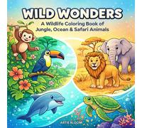 Wild Wonders: A Wildlife Coloring Book of Jungle, Ocean & Safari Animals: Discover tigers, elephants, dolphins, and flamingos in 50 lively wildlife ... adventure for relaxation and creativity.