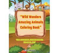 “Wild Wonders Amazing Animals Coloring Book”: “Fun & Educational Coloring Book for Kids of All Ages”