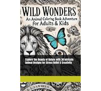 Wild Wonders: An Animal Coloring Book Adventure for Adults & Kids | Gift Ideas for all Ages: Explore the Beauty of Nature with 30 Intricate Animal Designs for Stress Relief & Creativity