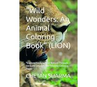 "Wild Wonders: An Animal Coloring Book" (LION): "Explore the Beauty of Nature Through Intricate Designs and Relaxing Coloring Pages"