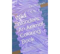 Wild Wonders: An Animal Coloring Book: Over 50 Unique Pages of Adorable & Realistic Creatures for Relaxation, Stress Relief, and Creative Fun. Perfect for Kids, Teens, and Adults.