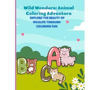 Wild Wonders: Animal Coloring Adventure: Explore the Beauty of Wildlife Through Coloring Fun