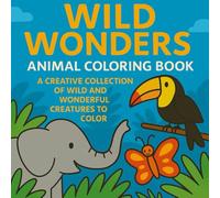 Wild Wonders: Animal Coloring Book: A Creative Collection of Wild and Wonderful Creatures to Color