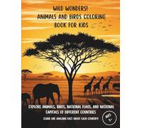 Wild Wonders! Animals and Birds Coloring Book for Kids: Educational Coloring Pages with Animals, Birds, National Capitals, and National Flags for kids over 5 and adults
