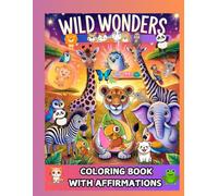 WILD WONDERS COLORING BOOK WITH AFFIRMATIONS: Relax, Recharge, and Reflect by Mindful Coloring Meets Daily Affirmations