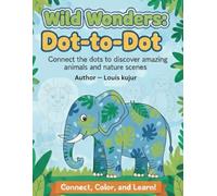 Wild Wonders: Dot-to-Dot Adventures: Connect the dots to discover amazing animals