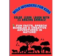 Wild Wonders for Kids Color.• Learn • Laugh with 23 Amazing Animals! Fun Facts, Speech Bubbles & Creative Adventures in Nature!