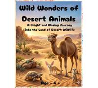 Wild Wonders of Desert Animals: A Bright and Blazing Journey Into the Land of Desert Wildlife