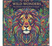 Wild Wonders - The Ultimate Colouring Book of Animals: 100 Designs for Relaxation (Zen), Meditation, Artistic Expression and Mindfulness and Stress Relief Through Intricate Animal Art