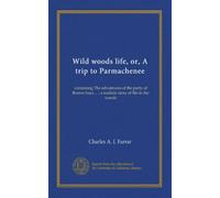 Wild woods life, or, A trip to Parmachenee: containing The adventures of the party of Boston boys ... ; a realistic story of life in the woods