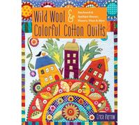 Wild Wool & Colorful Cotton Quilts: Patchwork & Appliqué Houses, Flowers, Vines & More