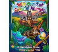 Wild World of Colorful Animals: A Fun Coloring Book for Kids, Teens, and Adults