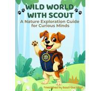 Wild World with Scout: A Nature Exploration Guide for Curious Minds: Explore clues, habitats, animals, and outdoor adventures with Scout the Dog