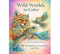 Wild Worlds in Color: An Adult Coloring Book Featuring 100 Animals from Land, Sea, and Sky