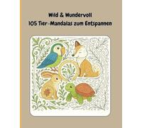 Wild & Wundervoll - 105 Tier-Mandalas zum Entspannen: Malbuch für Erwachsene