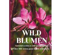 Wilde Blumen: Wildpflanzen, Wunderschöne Wildblumenbilder und -informationen - die Schönheit der Natur. Über 100 Bilder