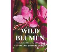 Wilde Blumen: Wildpflanzen, Wunderschöne Wildblumenbilder und -informationen - die Schönheit der Natur. Über 100 Bilder