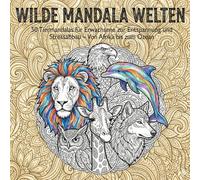 Wilde Mandala Welten: 50 Tiermandalas für Erwachsene zur Entspannung und Stressabbau - Von Afrika bis zum Ozean