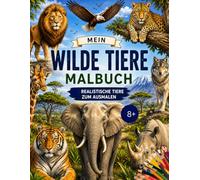 Wilde Tiere Malbuch für Kinder - Realistische Tierwelt zum Ausmalen: 67 realistische wilde Tiere mit detailreichen Ausmalbildern für Kinder ab 8 Jahre