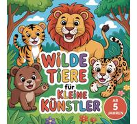 Wilde Tiere zum Ausmalen ab 5 Jahren für kleine Künstler mit 50 spektakulären Bilder als Malbuch zur Förderung der Konzentration