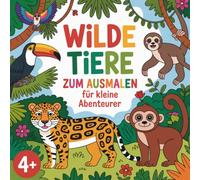 Wilde Tiere zum Ausmalen für kleine Abenteurer für Kinder ab 4 Jahren mit 50 exotischen Ausmalbildern