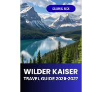 Wilder Kaiser Travel Guide 2026 2027: Explore Austrian Alps Hiking and Ski Routes, Scenic Villages and Travel Itineraries