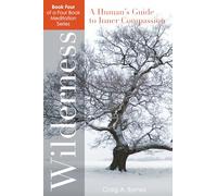 Wilderness A Human's Guide to Inner Compassion: A 365-day Action Plan for those who wish to Live Life More Consciously