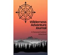 Wilderness Adventure Journal: Personal Outdoor Adventure Logbook for Hiking, Bushcraft, Camping & Trail Notes