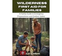 WILDERNESS FIRST AID FOR FAMILIES: A Family Guide to Emergency Preparedness and Outdoor Safety (The Self-Reliance Survival Collection)