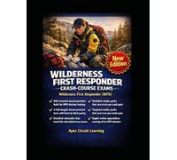 Wilderness First Responder Crash-Course Exams: Master real-world wilderness decisions and pass the WFR with confidence under pressure