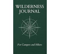 Wilderness Journal: A Guided Outdoor Notebook for Campers, Hikers and Adventurers - Track Your Trips, Weather, Locations and Notes