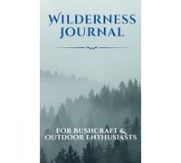 Wilderness Journal: Notebook for Explorers with Expedition Logs, Gear Checklists, Route Sketch Pages, and Weather Tracker