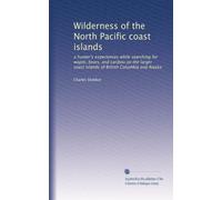 Wilderness of the North Pacific coast islands: a hunter's experiences while searching for wapiti, bears, and caribou on the larger coast islands of British Columbia and Alaska