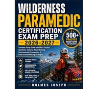 WILDERNESS PARAMEDIC CERTIFICATION EXAM PREP 2026-2027: Complete Study Guide with 500+ Practice Questions, Scenario-Based Training, Environmental Emergencies & Field Decision-Making Strategies