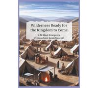 Wilderness Ready for the Kingdom to Come: A 52-Week Emergency Preparedness Guided Journal