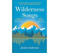 Wilderness Songs: Nature’s hidden sounds and what they teach us about the wild