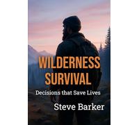 Wilderness Survival:: Decisions That Saves Lives (The Calm Edge Survival)