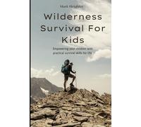 Wilderness Survival For Kids: Giving your Children the survival tools they can use for life