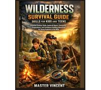 WILDERNESS SURVIVAL GUIDE SKILLS FOR KIDS AND TEENS: Essential Outdoor Skills, Bushcraft Basics, Emergency Preparedness, and Confidence-Building Adventures for Young Explorers in the Wild