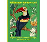Wilderness Wonders Art: Majestic Animal Scenes for All Ages, 80+ Pages to Color