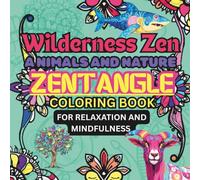 WILDERNESS ZEN ANIMALS AND NATURE: ZENTANGLE COLORING BOOK FOR RELAXATION AND MINDFULNESS